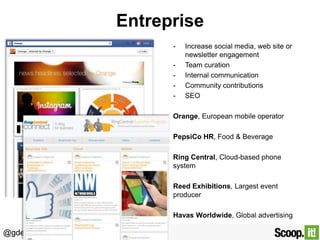Entreprise
-

Increase social media, web site or
newsletter engagement
Team curation
Internal communication
Community cont...