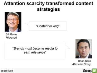 Attention scarcity transformed content
strategies

“Content is king”
Bill Gates
Microsoft

“Brands must become media to
ea...
