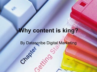 Why content is king?
By Datascribe Digital Marketing
 
