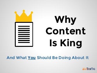Why
Content
Is King
And What You Should Be Doing About It
 