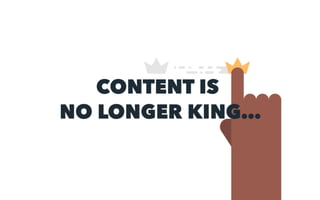 Why Content Really Isn't King And What Actually Is