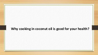 Why cooking in coconut oil is good for your health?
 