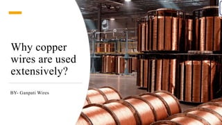 Why copper
wires are used
extensively?
BY- Ganpati Wires
 