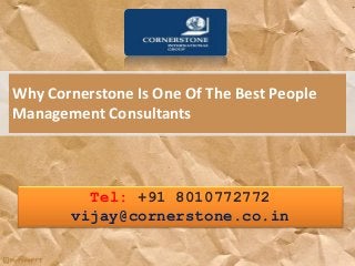 Why Cornerstone Is One Of The Best People
Management Consultants
Tel: +91 8010772772
vijay@cornerstone.co.in
 