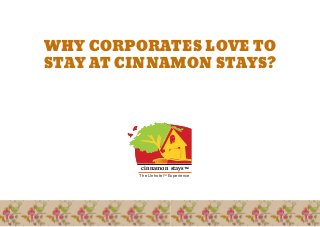 WHY CORPORATES LOVE TO
STAY AT CINNAMON STAYS?
The UnhotelTM
Experience
cinnamon stays™cinnamon stays™
 