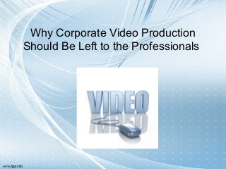 Why Corporate Video Production
Should Be Left to the Professionals
 
