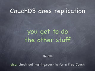 CouchDB does replication


          you get to do
         the other stuff

                     thanks

also: check out ...
