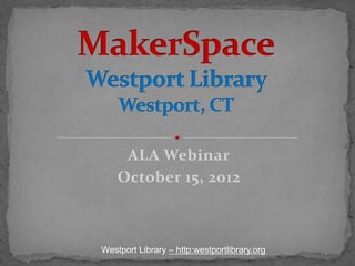ALA Webinar
    October 15, 2012



Westport Library – http:westportlibrary.org
 