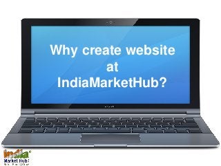 Why create website
at
IndiaMarketHub?
 