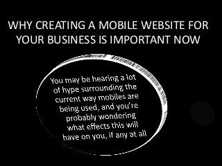 WHY CREATING A MOBILE WEBSITE FOR
YOUR BUSINESS IS IMPORTANT NOW
 