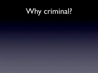Why criminal?
 