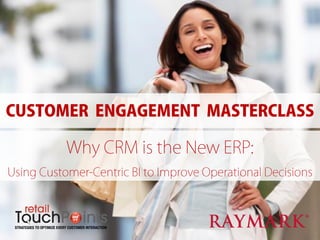 CUSTOMER ENGAGEMENT MASTERCLASS

          Why CRM is the New ERP:
Using Customer-Centric BI to Improve Operational Decisions
 