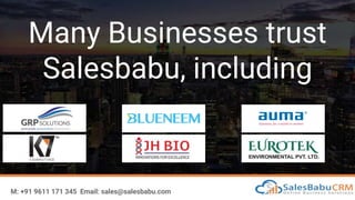 M: +91 9611 171 345 Email: sales@salesbabu.com
Many Businesses trust
Salesbabu, including
 