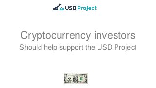 Cryptocurrency investors
Should help support the USD Project
 