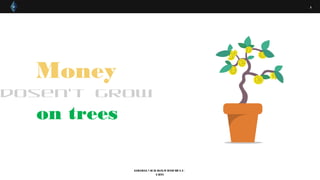 www.yourdomain.c
om
1Company Presentation |
Money
dosen’t grow
on trees
1
 