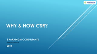WHY & HOW CSR? 
S PARADIGM CONSULTANTS 
WWW.SPARADIGM.IN 
2014  