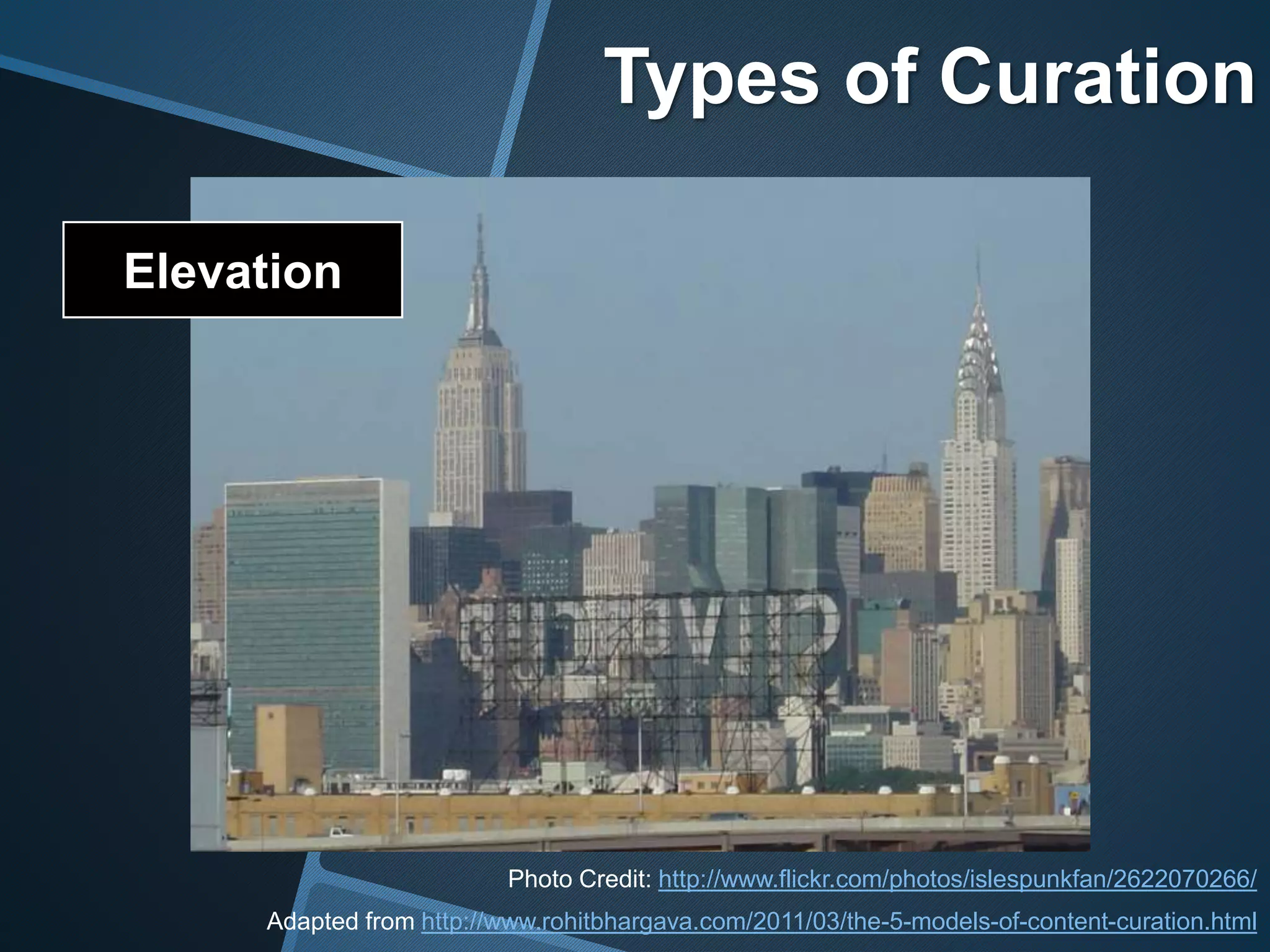 Elevation
Adapted from http://www.rohitbhargava.com/2011/03/the-5-models-of-content-curation.html
Photo Credit: http://www.flickr.com/photos/islespunkfan/2622070266/
Types of Curation
 