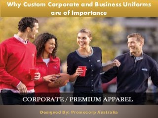 Designed By: Promocorp Australia
Why Custom Corporate and Business Uniforms
are of Importance
 