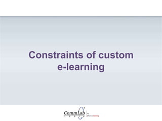 Constraints of custom
e-learning
 