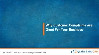Why Customer Complaints Are
Good For Your Business
M: +91 9611 171 345 Email: sales@salesbabu.com
 