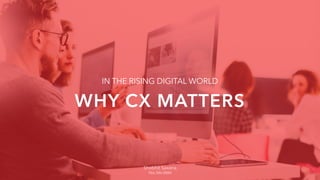 IN THE RISING DIGITAL WORLD
WHY CX MATTERS
Shobhit Saxena
966.586.8884
 