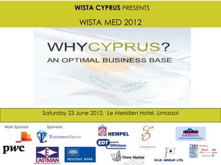 WISTA CYPRUS PRESENTS

                            WISTA MED 2012




               Saturday 23 June 2012, Le Meridien Hotel, Limassol

Main Sponsor    Sponsors
 