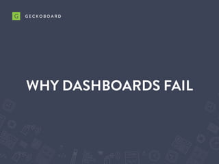 WHY DASHBOARDS FAIL
 