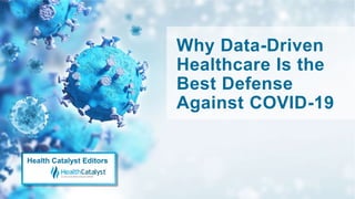 Why Data-Driven
Healthcare Is the
Best Defense
Against COVID-19
Health Catalyst Editors
 