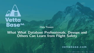 Chris Travers
What What Database Professionals, Devops and
Others Can Learn from Flight Safety
 