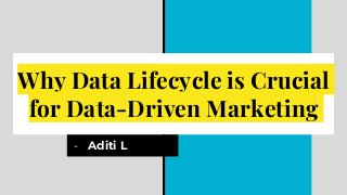 Why Data Lifecycle is Crucial
for Data-Driven Marketing
- Aditi L
 