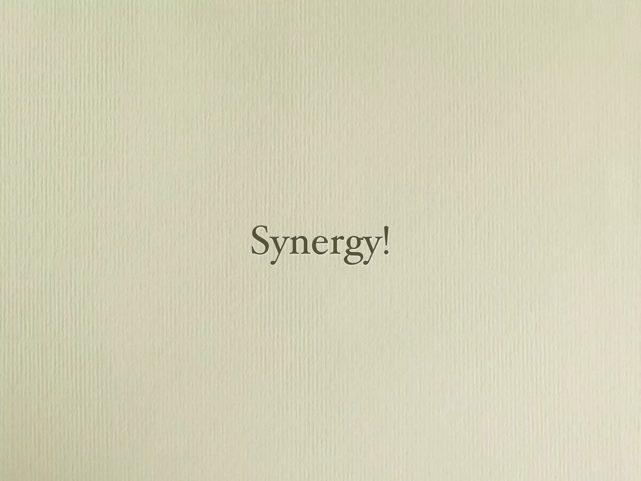 Synergy!
 