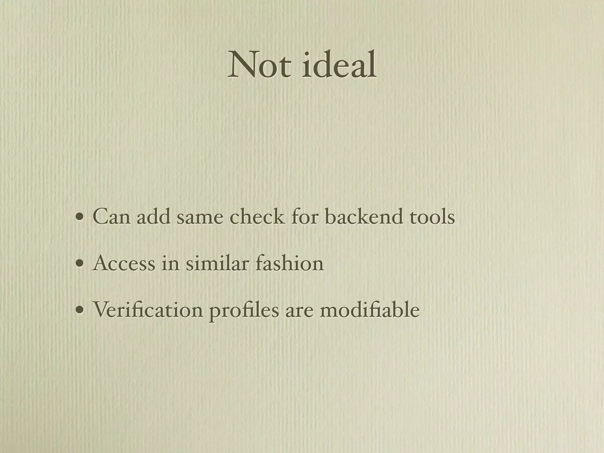 Not ideal


• Can add same check for backend tools
• Access in similar fashion
• Veriﬁcation proﬁles are modiﬁable
 