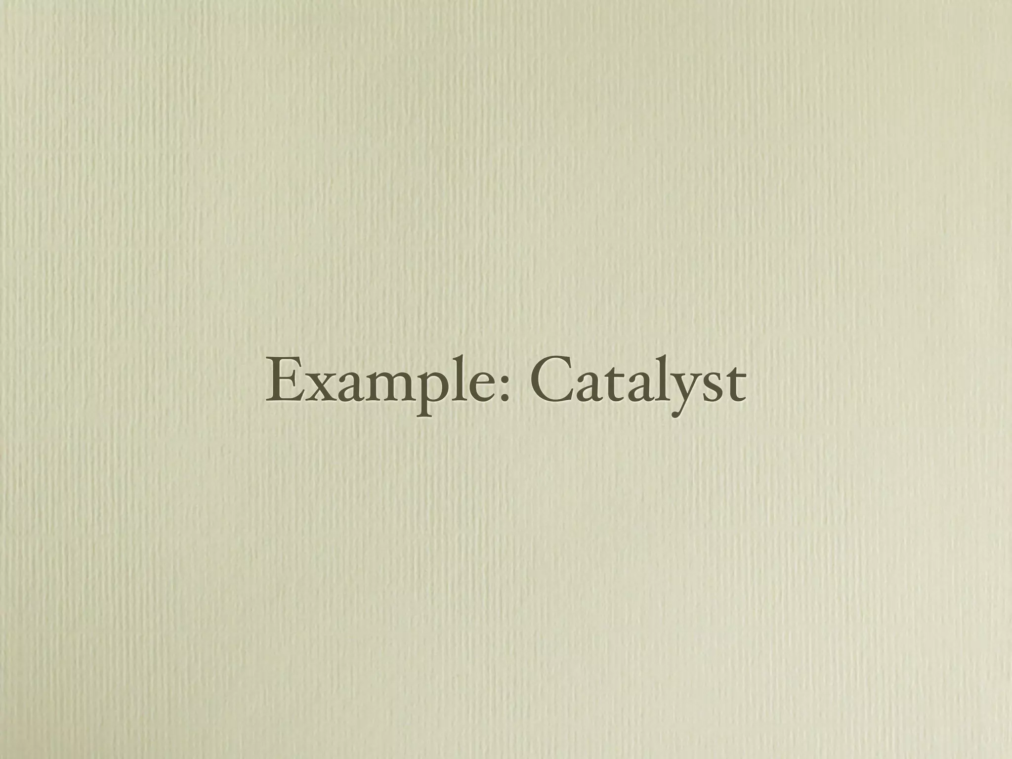 Example: Catalyst
 