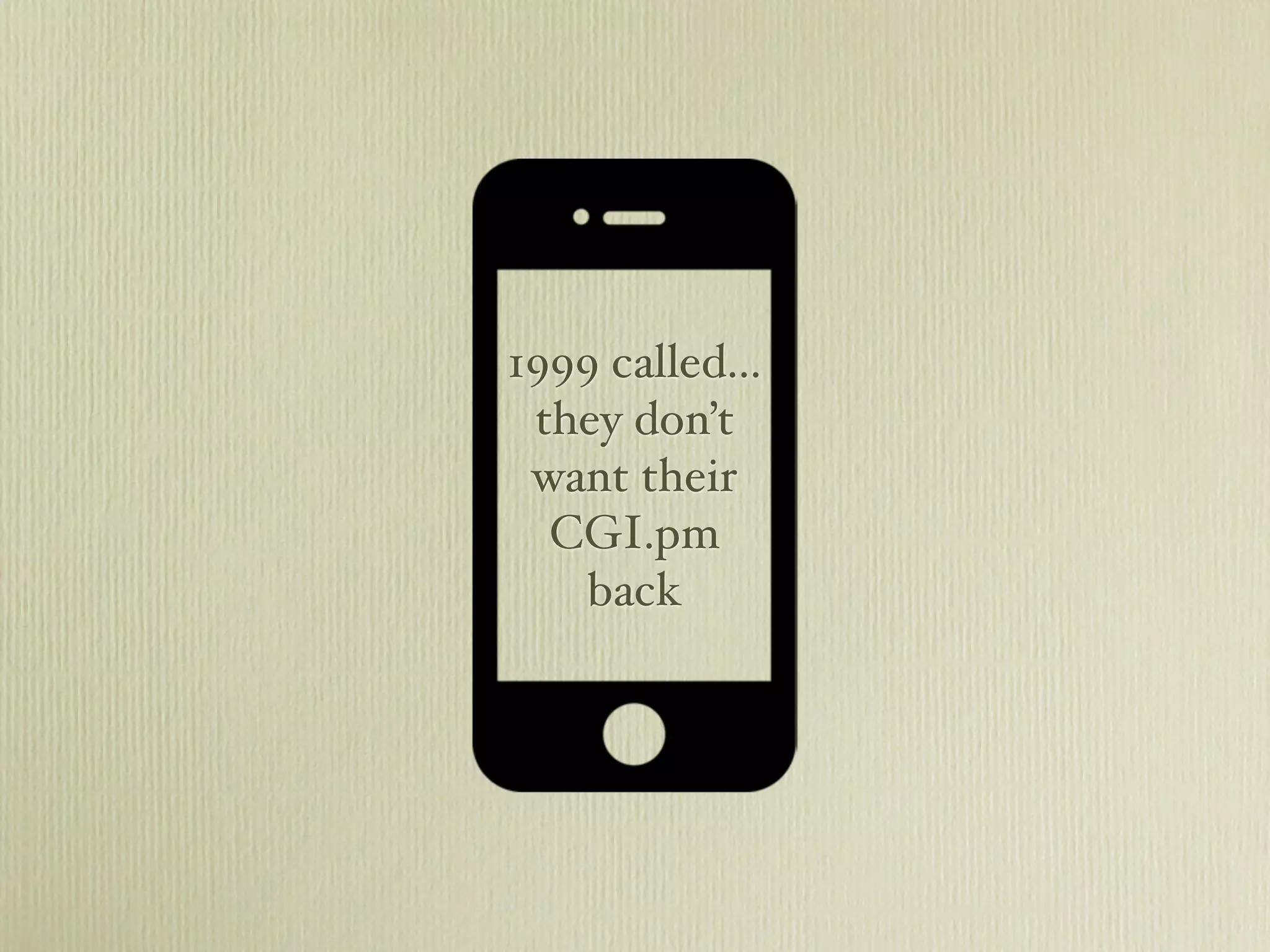 1999 called...
 they don’t
 want their
  CGI.pm
    back
 