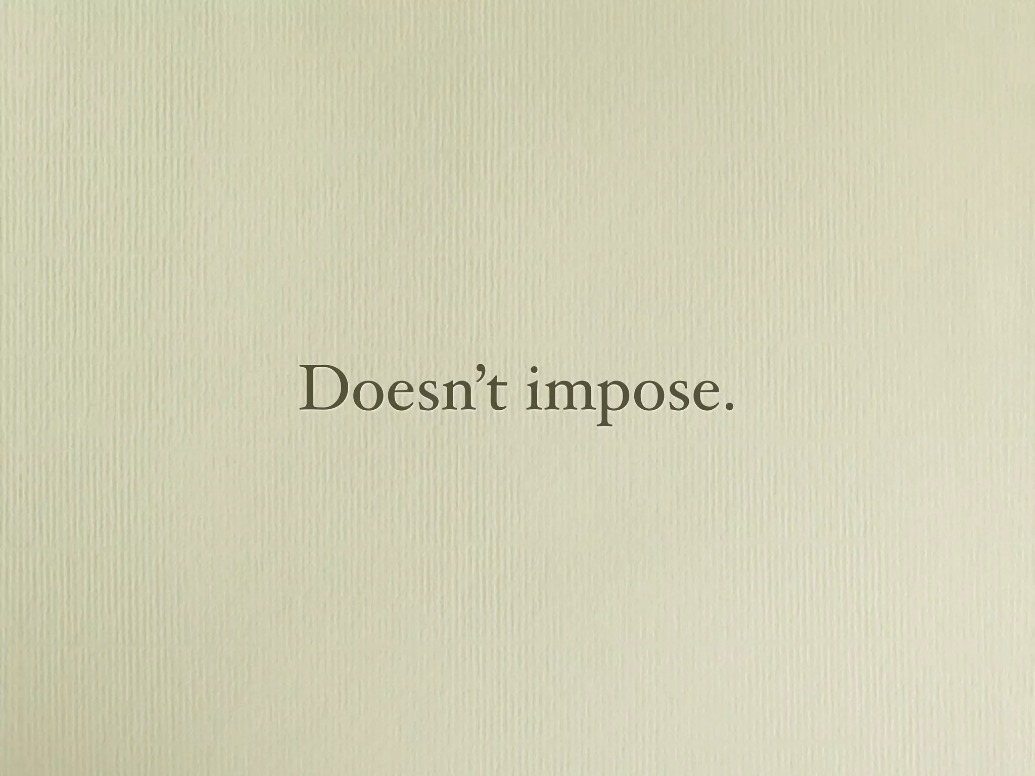 Doesn’t impose.
 