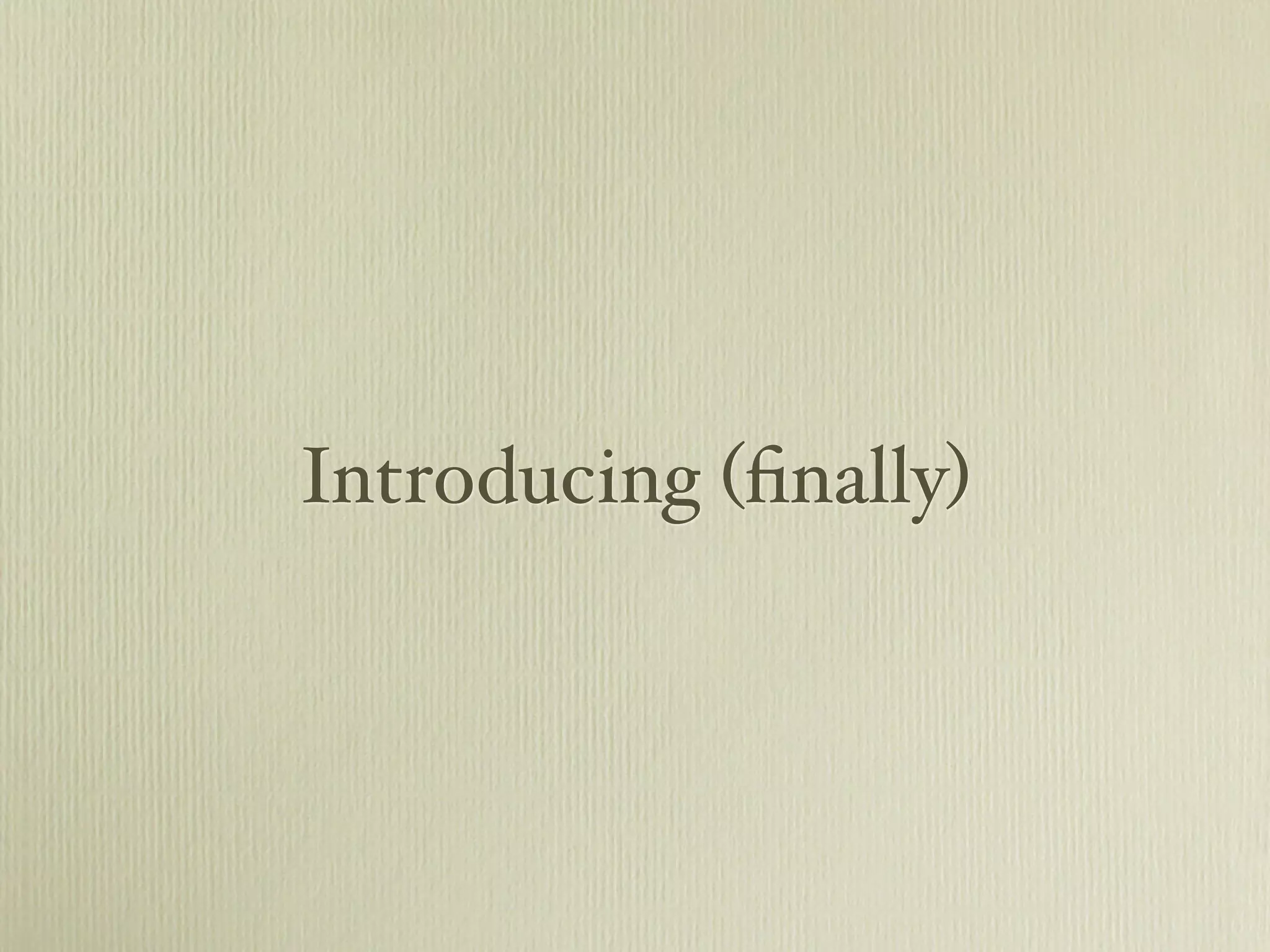 Introducing (ﬁnally)
 