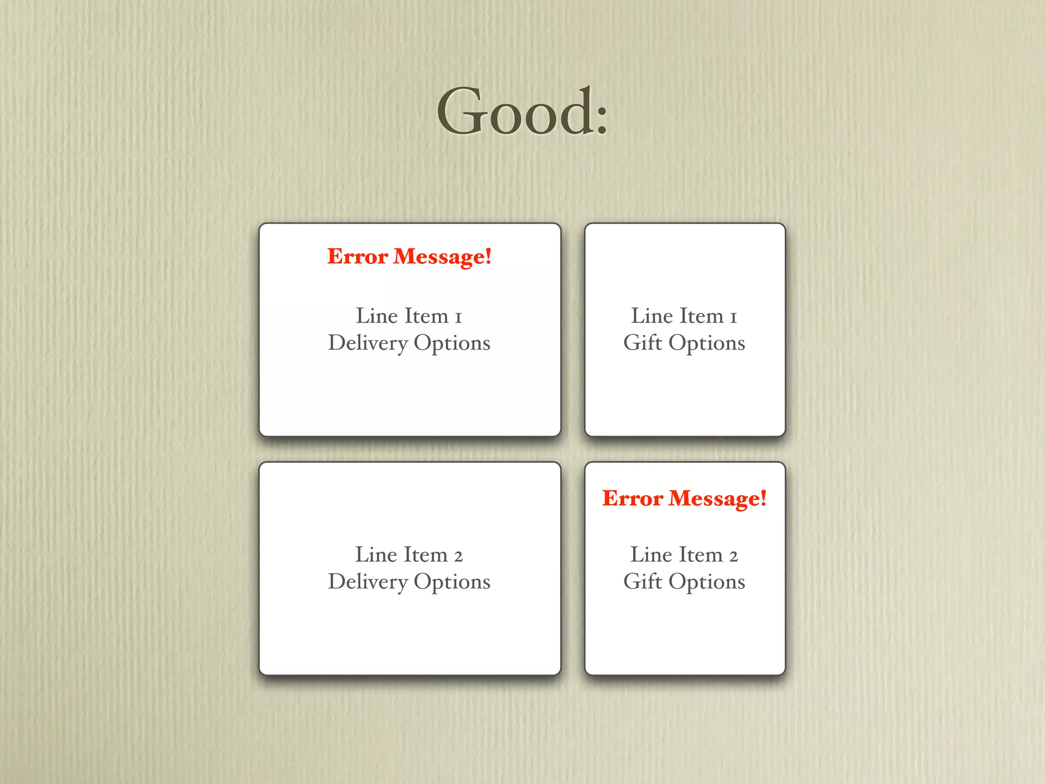 Good:

Error Message!

  Line Item 1       Line Item 1
Delivery Options    Gift Options




                   Error Message!

  Line Item 2       Line Item 2
Delivery Options    Gift Options
 