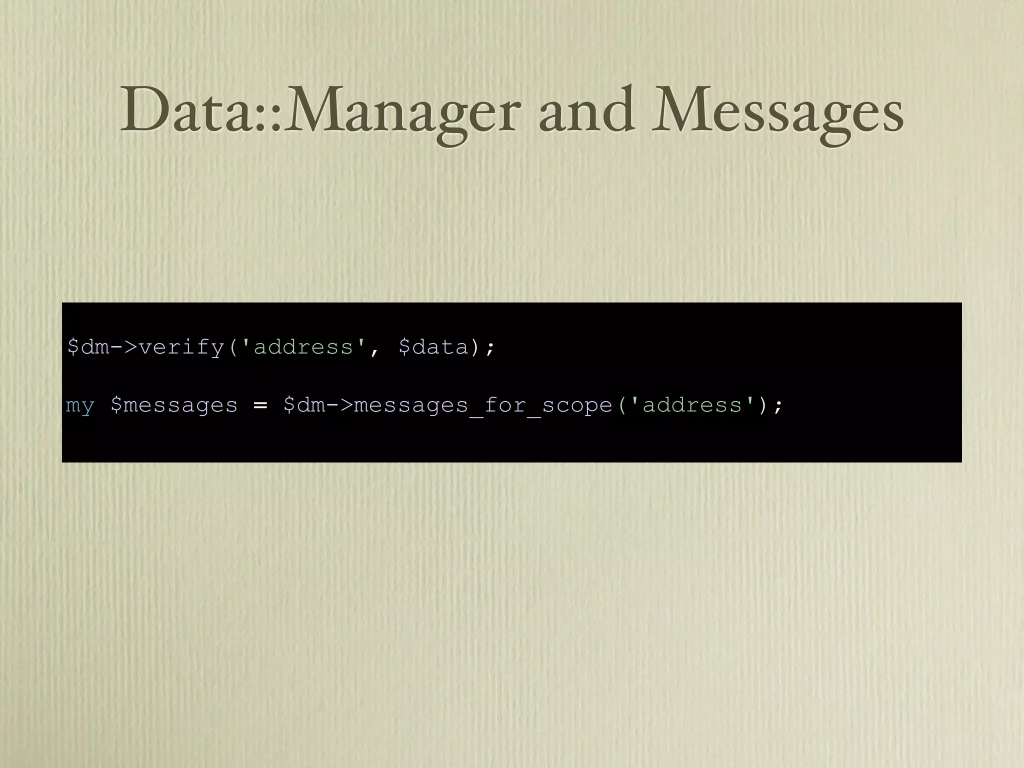 Data::Manager and Messages


$dm->verify('address', $data);

my $messages = $dm->messages_for_scope('address');
 