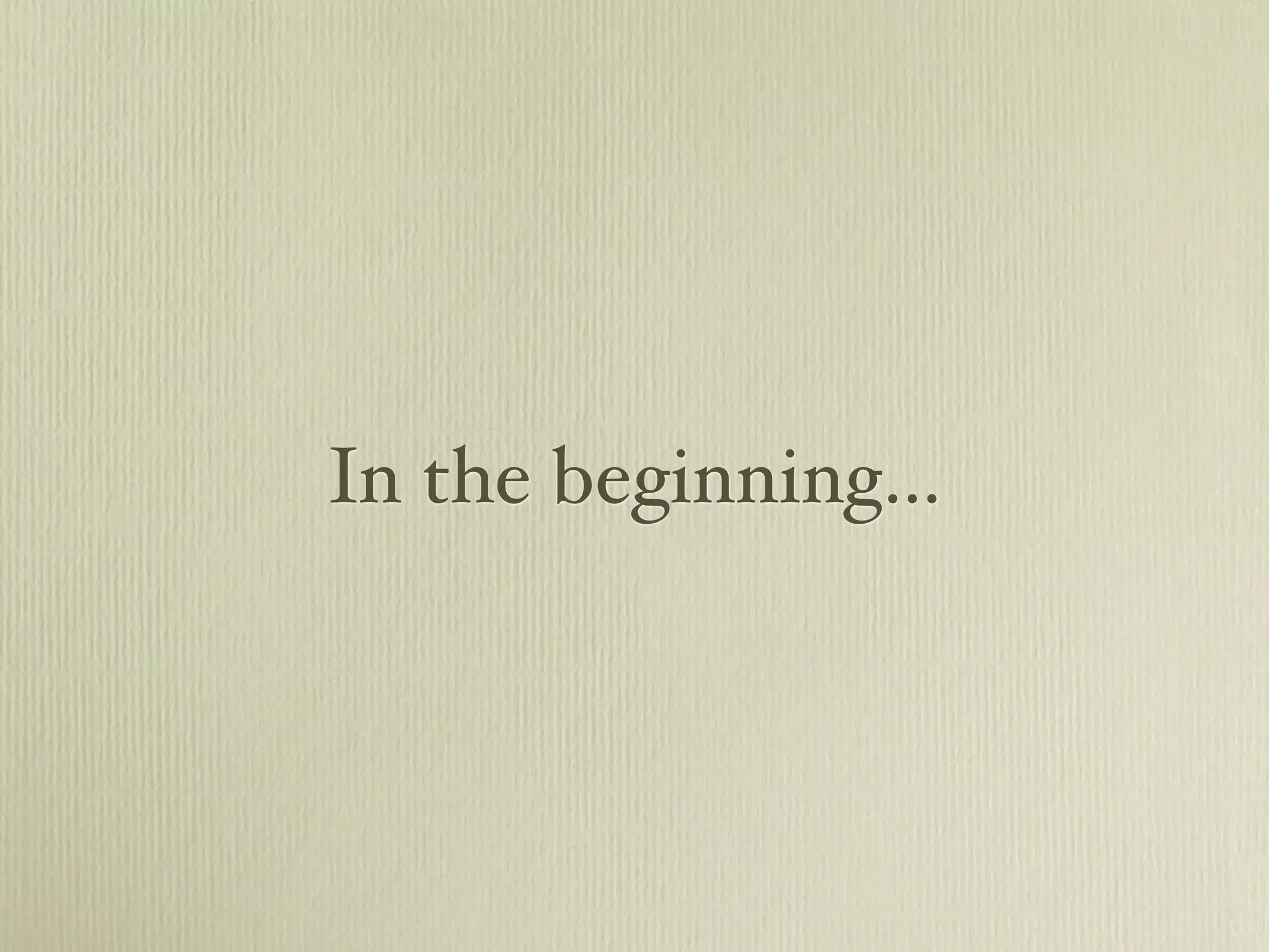 In the beginning…
 