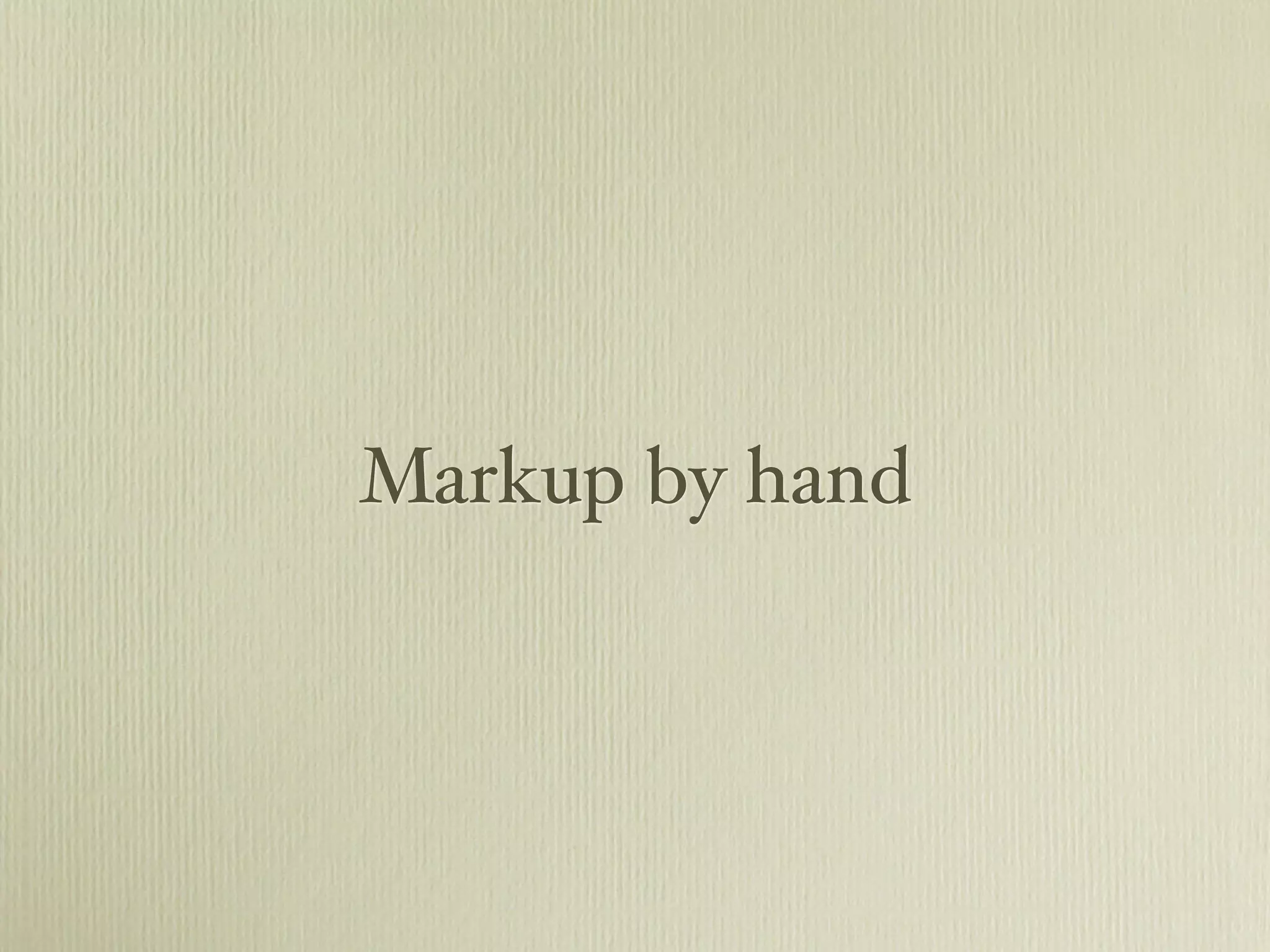 Markup by hand
 