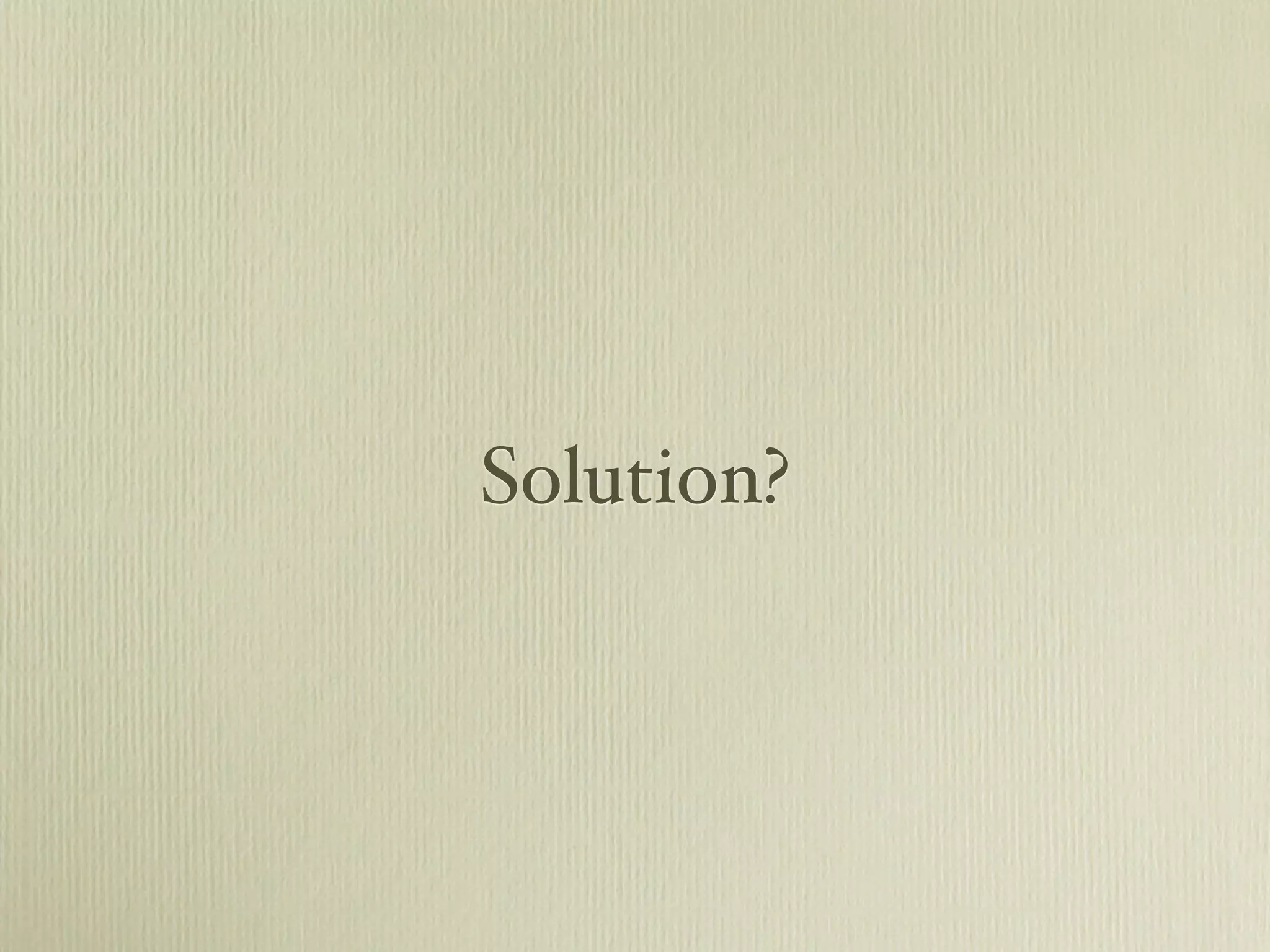 Solution?
 