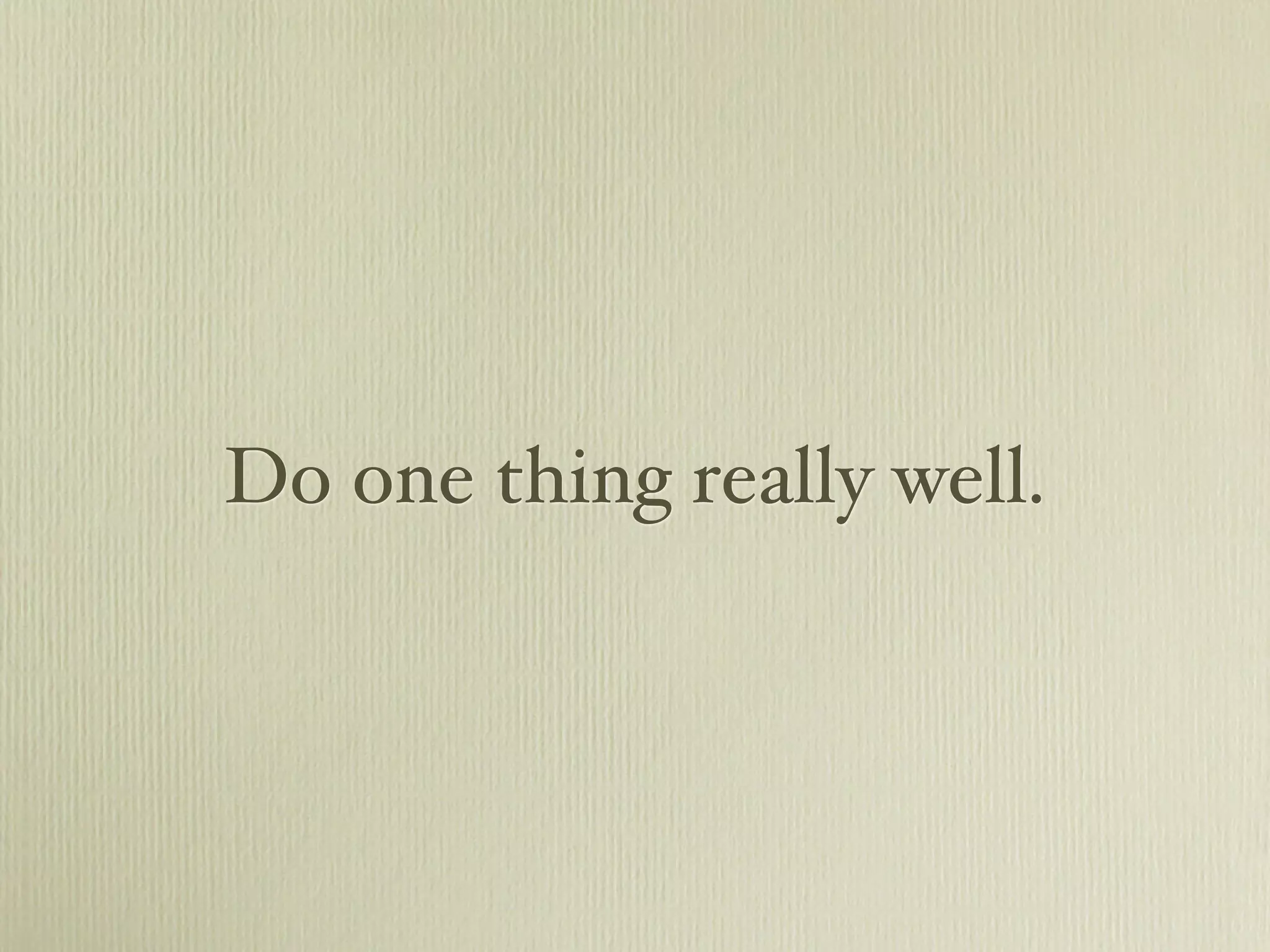 Do one thing really well.
 