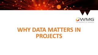 WHY DATA MATTERS IN
PROJECTS
 