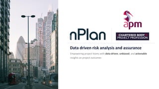 Data driven risk analysis and assurance
Empowering project teams with data-driven, unbiased, and actionable
insights on project outcomes
 