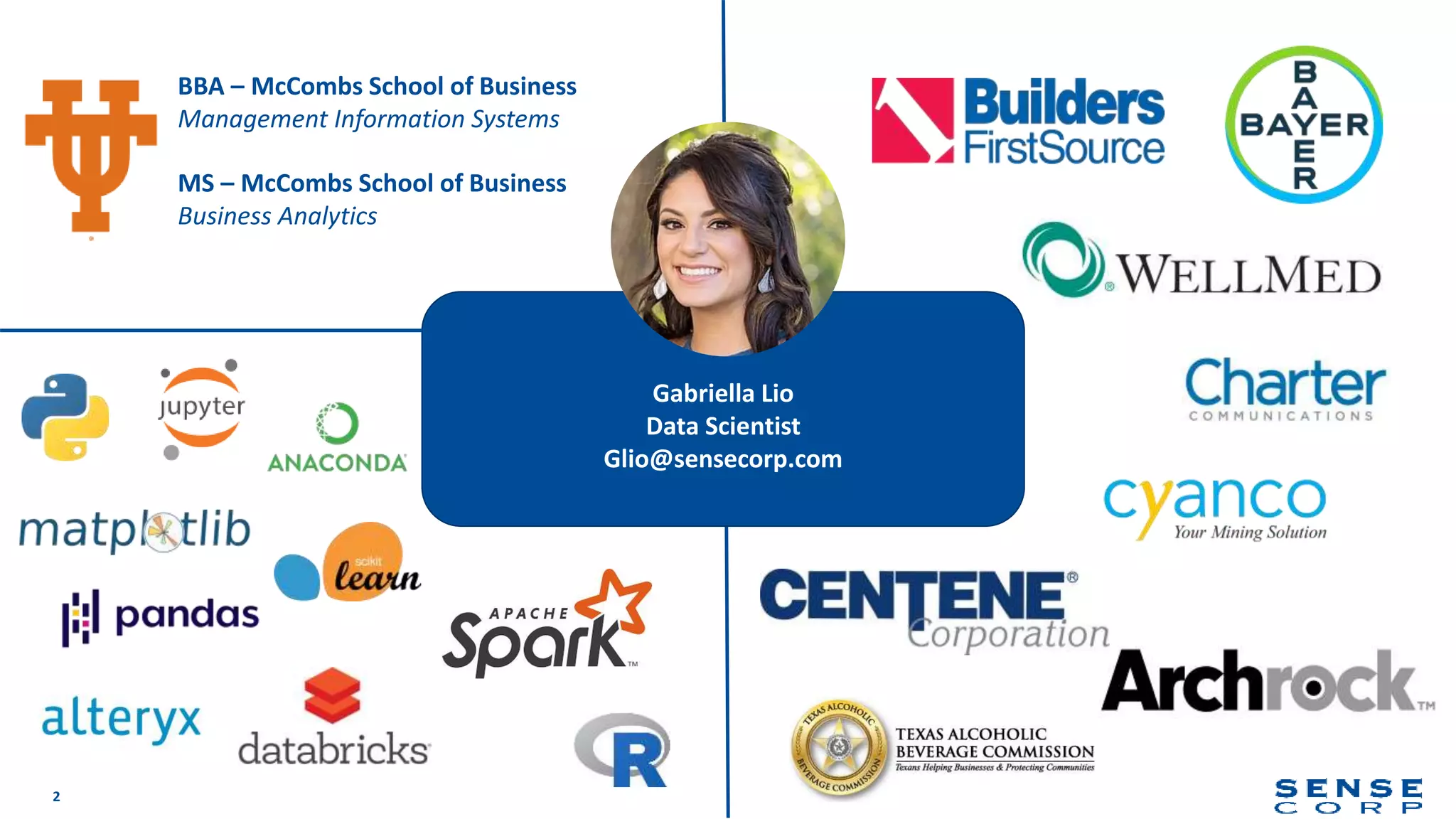 Gabriella Lio
Data Scientist
Glio@sensecorp.com
2
BBA – McCombs School of Business
Management Information Systems
MS – McCombs School of Business
Business Analytics
 