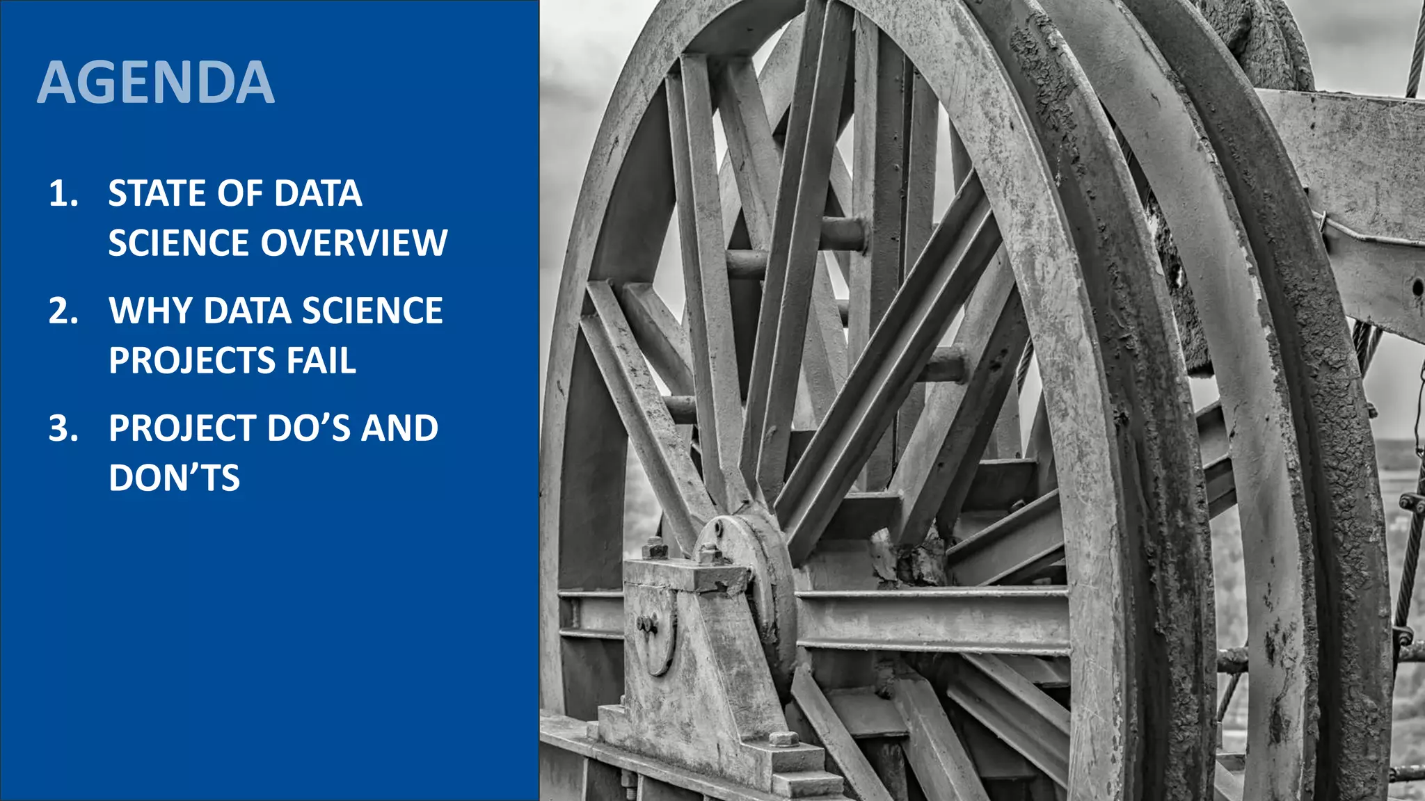 AGENDA
1. STATE OF DATA
SCIENCE OVERVIEW
2. WHY DATA SCIENCE
PROJECTS FAIL
3. PROJECT DO’S AND
DON’TS
 