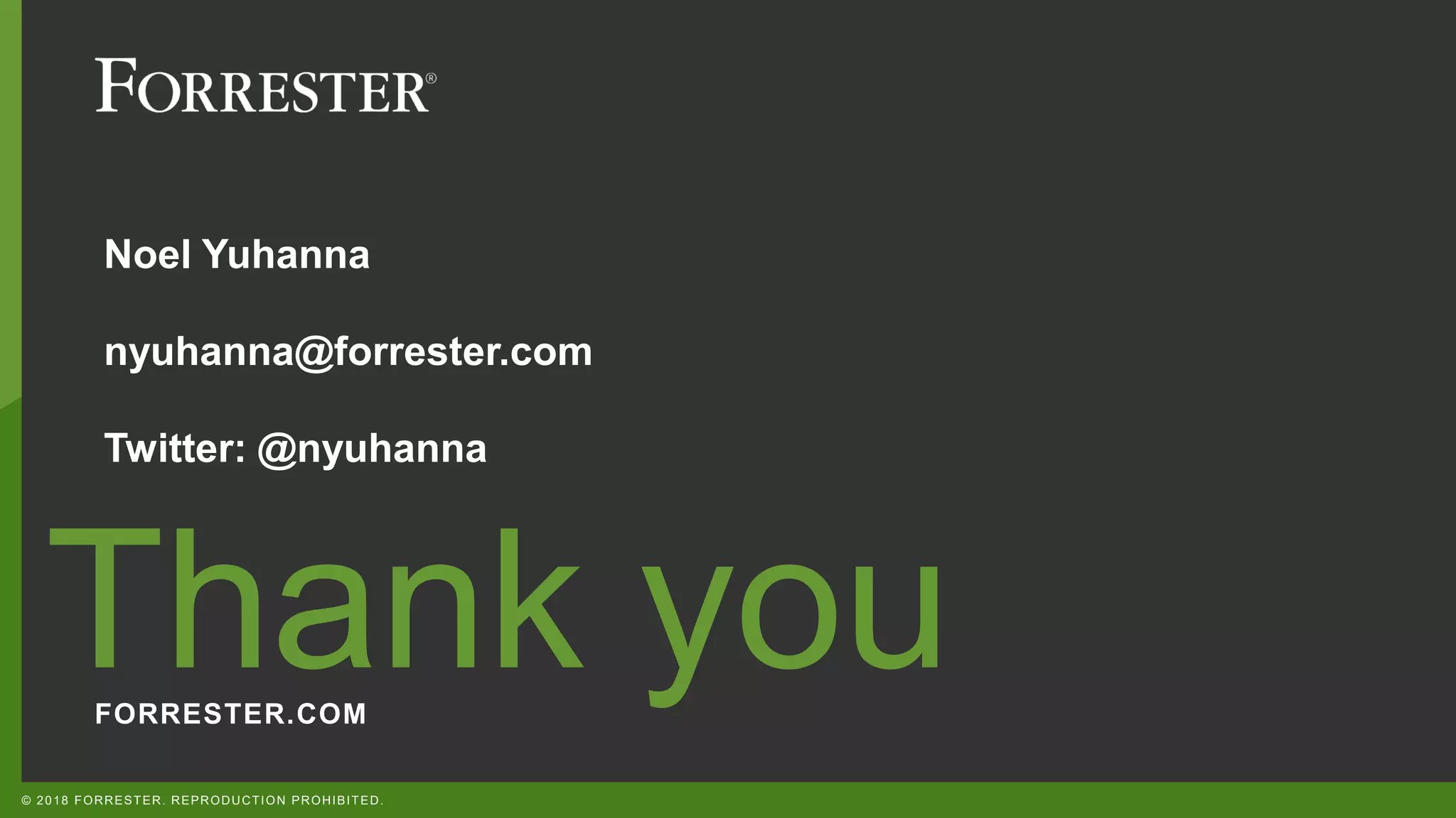 FORRESTER.COM
Thank you
© 2018 FORRESTER. REPRODUCTION PROHIBITED.
Noel Yuhanna
nyuhanna@forrester.com
Twitter: @nyuhanna
 