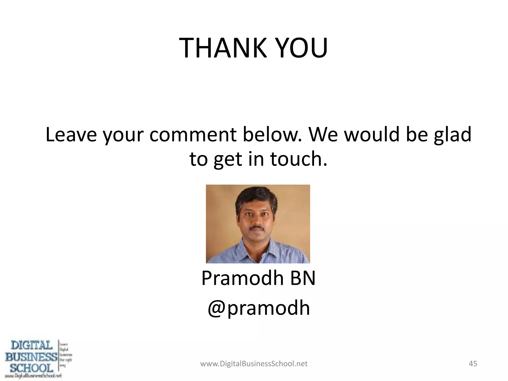 THANK YOULeave your comment below. We would be glad to get in touch.PramodhBN@pramodhwww.DigitalBusinessSchool.net45