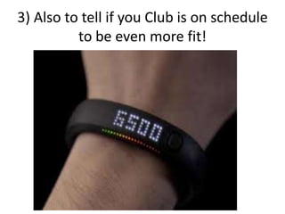 3) Also to tell if you Club is on schedule
to be even more fit!
 