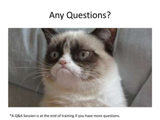 Any Questions?
*A Q&A Session is at the end of training if you have more questions.
 